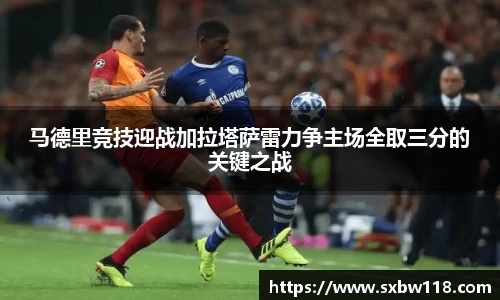 谈球吧马德里竞技迎战加拉塔萨雷力争主场全取三分的关键之战